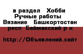  в раздел : Хобби. Ручные работы » Вязание . Башкортостан респ.,Баймакский р-н